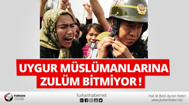 Uygur Müslümanlarına Zulüm Bitmiyor!