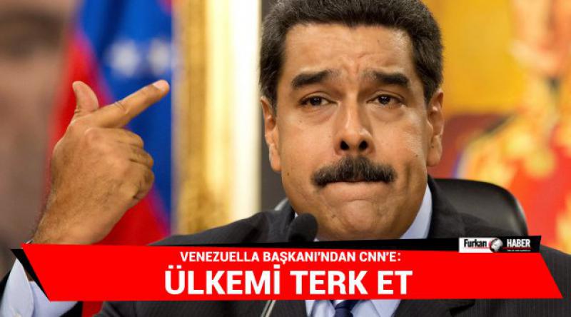 Venezuella Başkanı'ndan CNN&#39;e: Ülkemi Terk Et