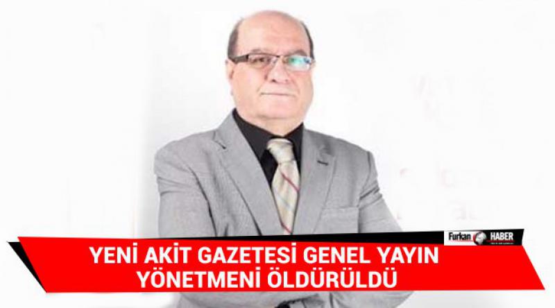 Yeni Akit Gazetesi Genel Yayın Yönetmeni öldürüldü