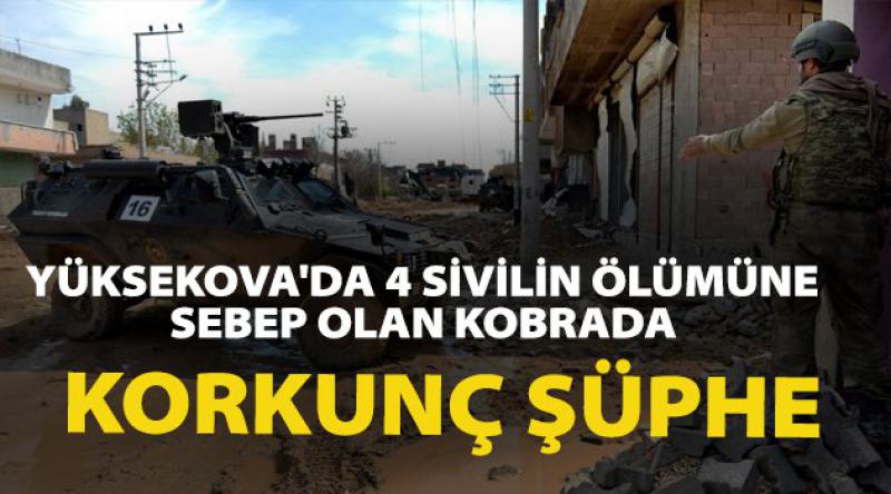 Yüksekova'da 4 Sivilin Ölümüne Sebep Olan Kobrada Korkunç Şüphe