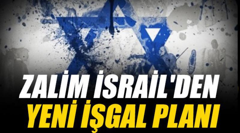 Zalim İsrail'den Yeni İşgal Planı